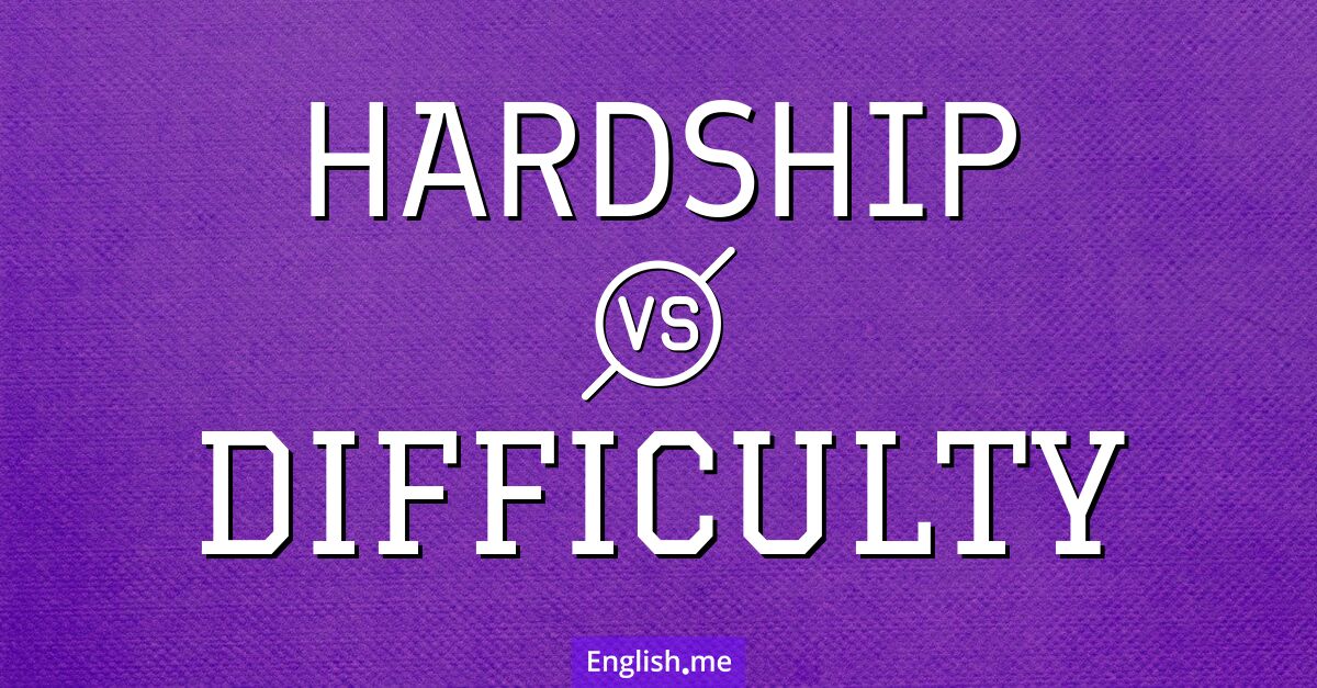 "Hardship" vs. "difficulty": exploring the nuances of struggle