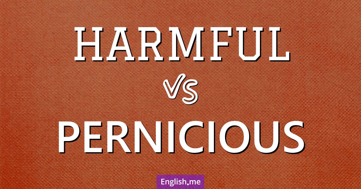 "Harmful" vs. "pernicious": subtle shades of danger