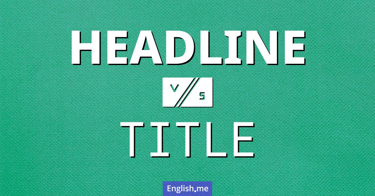 "Headline" vs. "title": defining their roles in writing