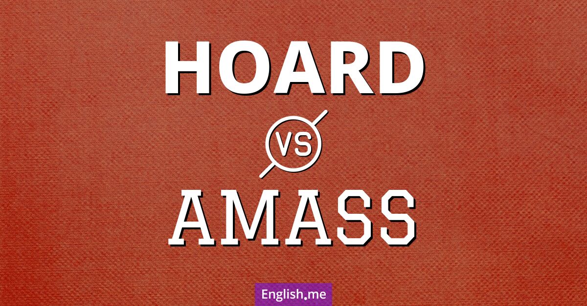 Stacking up: "hoard" vs. "amass"