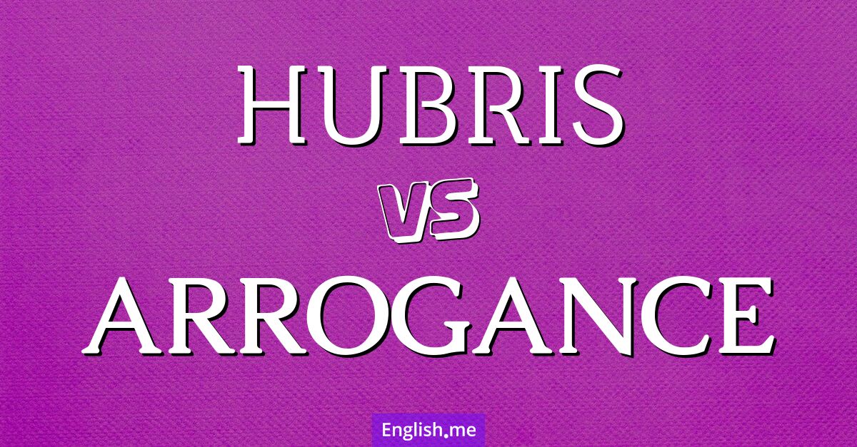 Hubris and arrogance. What's the difference?