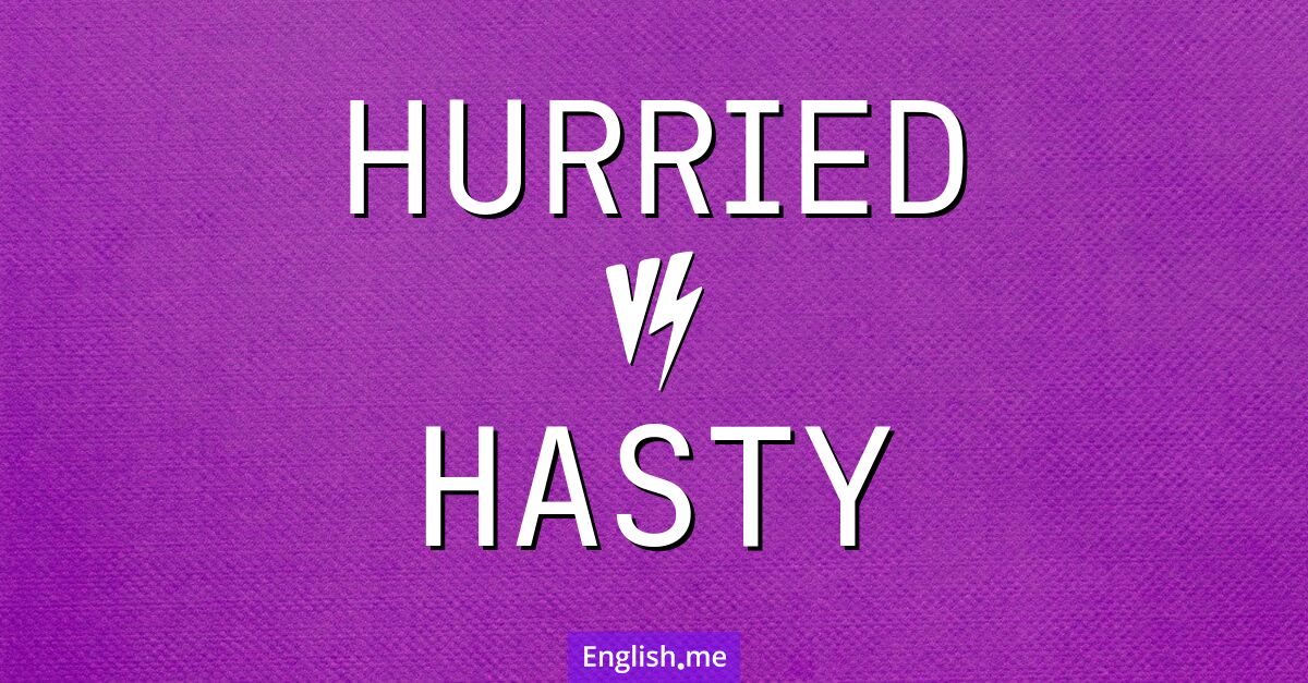 "Hurried" vs. "hasty": a speedy showdown