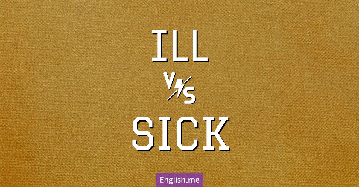 "Ill" vs. "sick": are they the same?