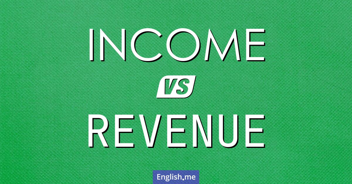 "Income" vs. "revenue": close but not the same