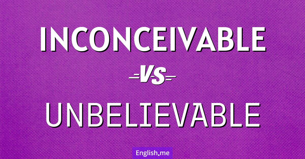 "Inconceivable" vs. "unbelievable": how close are they? Inconceivable and unbelievable. What's the difference?