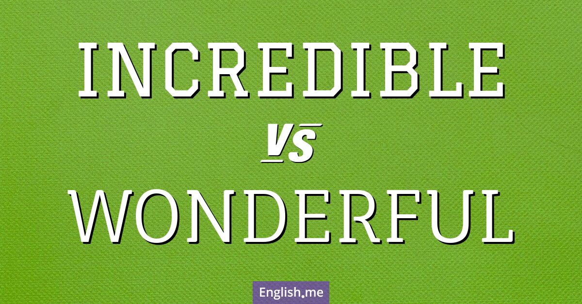 Incredible and wonderful. What's the difference?