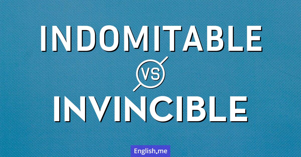 "Indomitable" vs. "invincible": when strength meets resilience Indomitable and invincible. What's the difference?