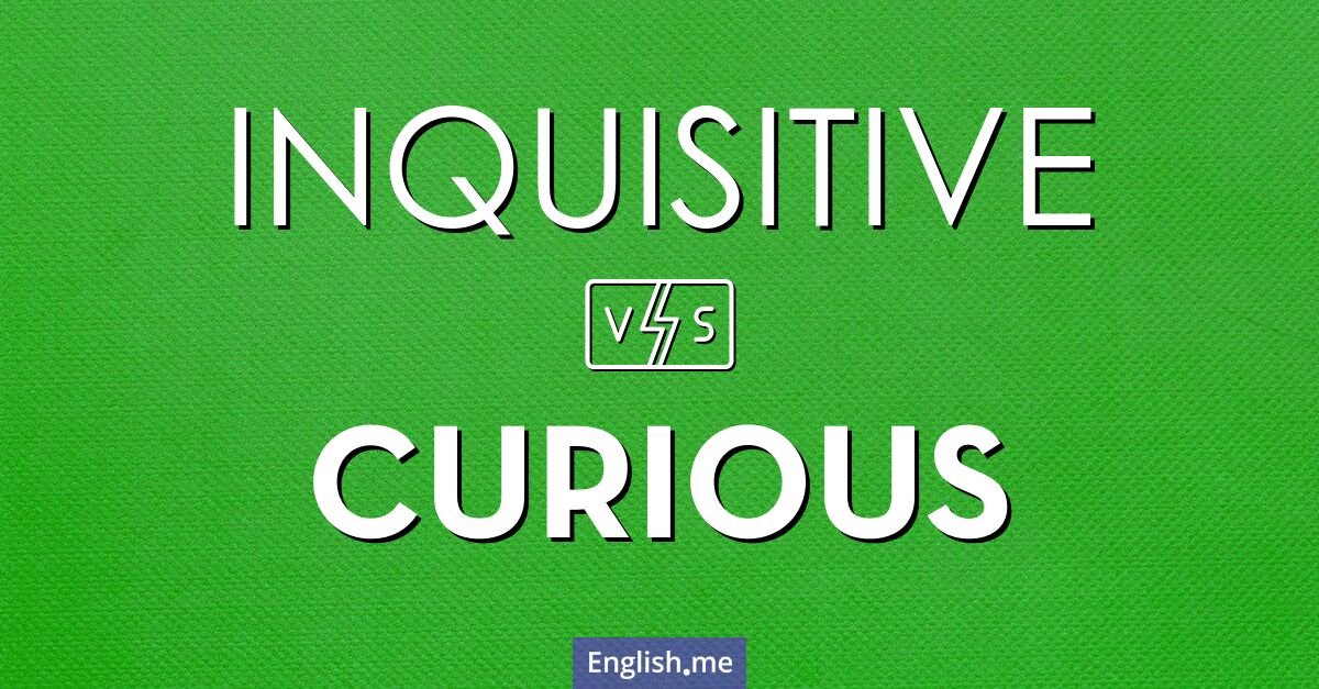 "Inquisitive" vs. "curious": the battle of nosy natures