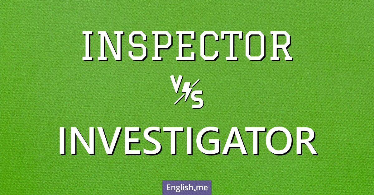 Inspector and investigator. What's the difference?