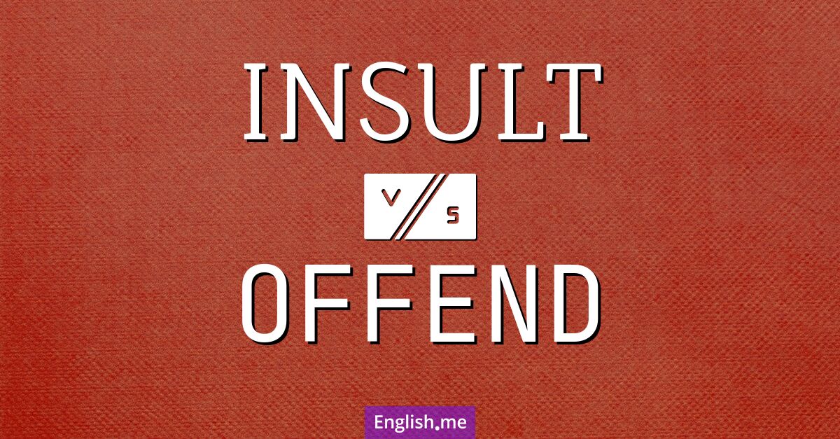 "Insult" vs. "offend": what's the difference?