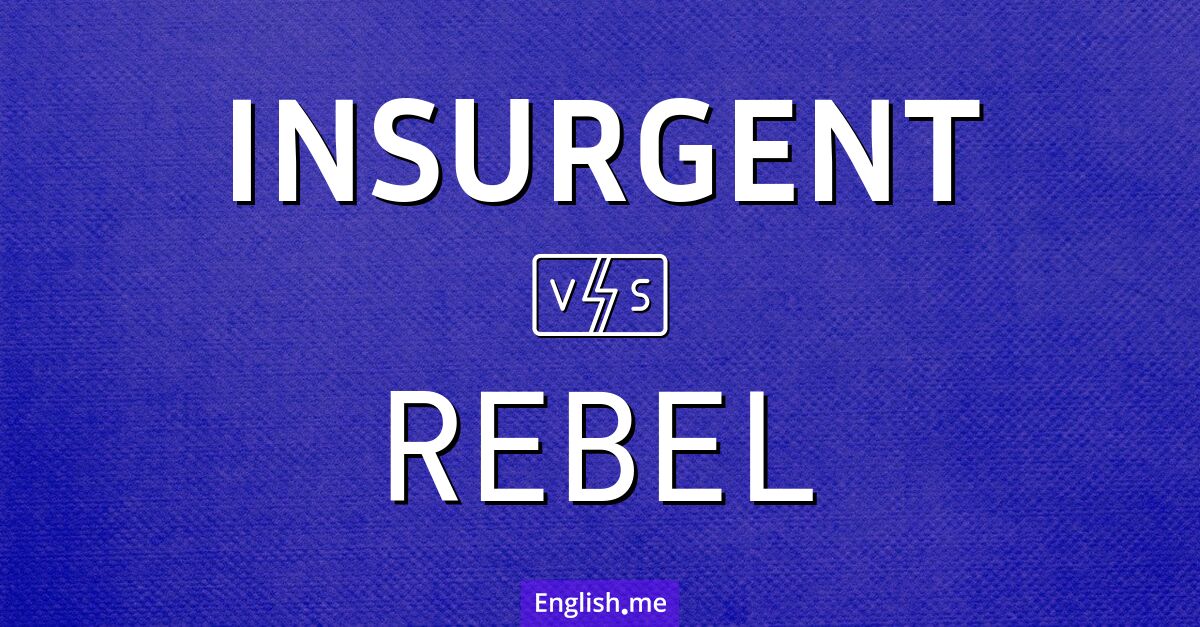 Insurgent and rebel. What's the difference?