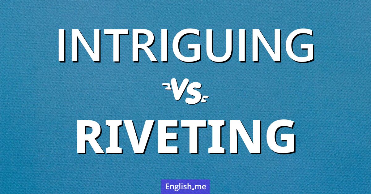 "Intriguing" vs. "riveting": a tale of captivating words