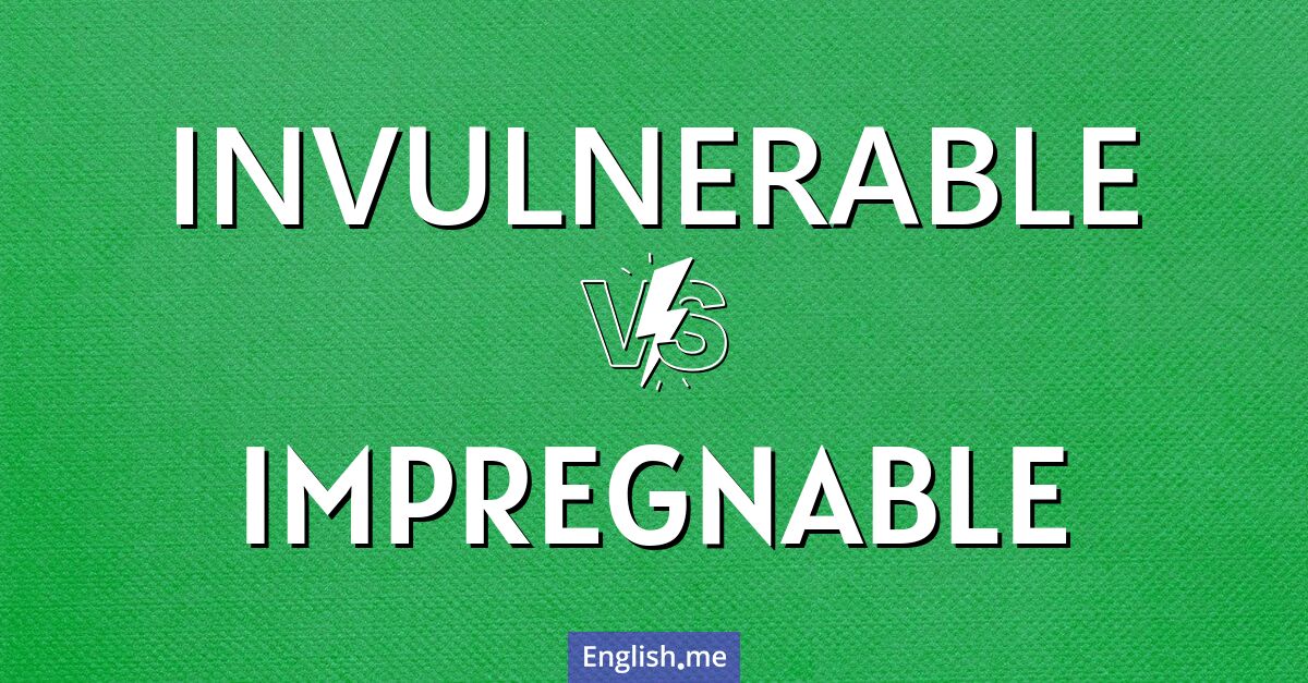 "Invulnerable" vs. "impregnable": what sets them apart?