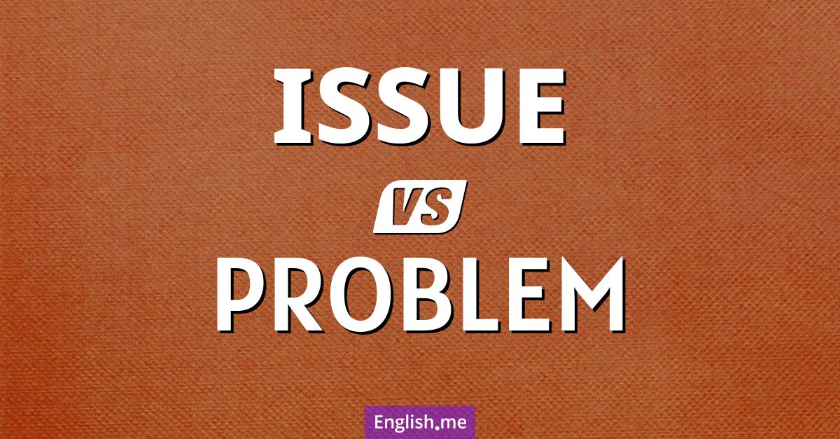 "Issue" vs "problem": understanding the subtle differences