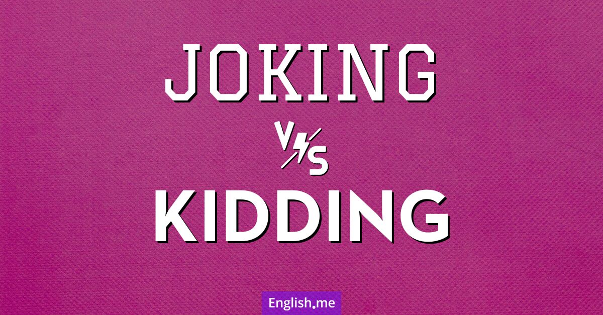 Joking and kidding. What's the difference?