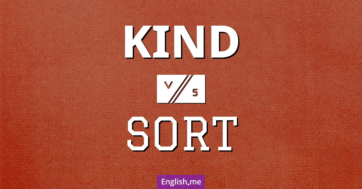 "Kind" vs. "sort": what's the difference?