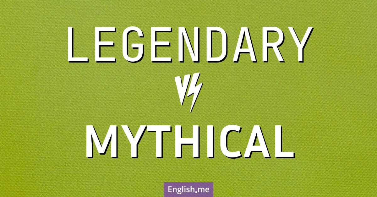 Legendary and mythical. What's the difference?