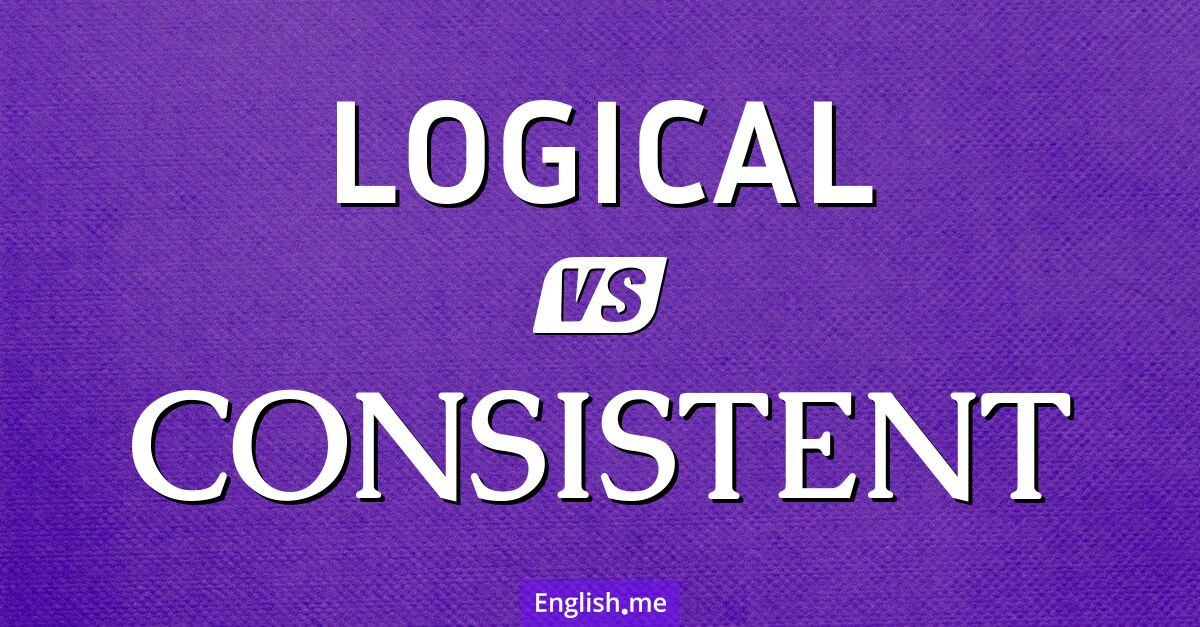 "Logical" vs. "consistent": twin pillars of reason revealed