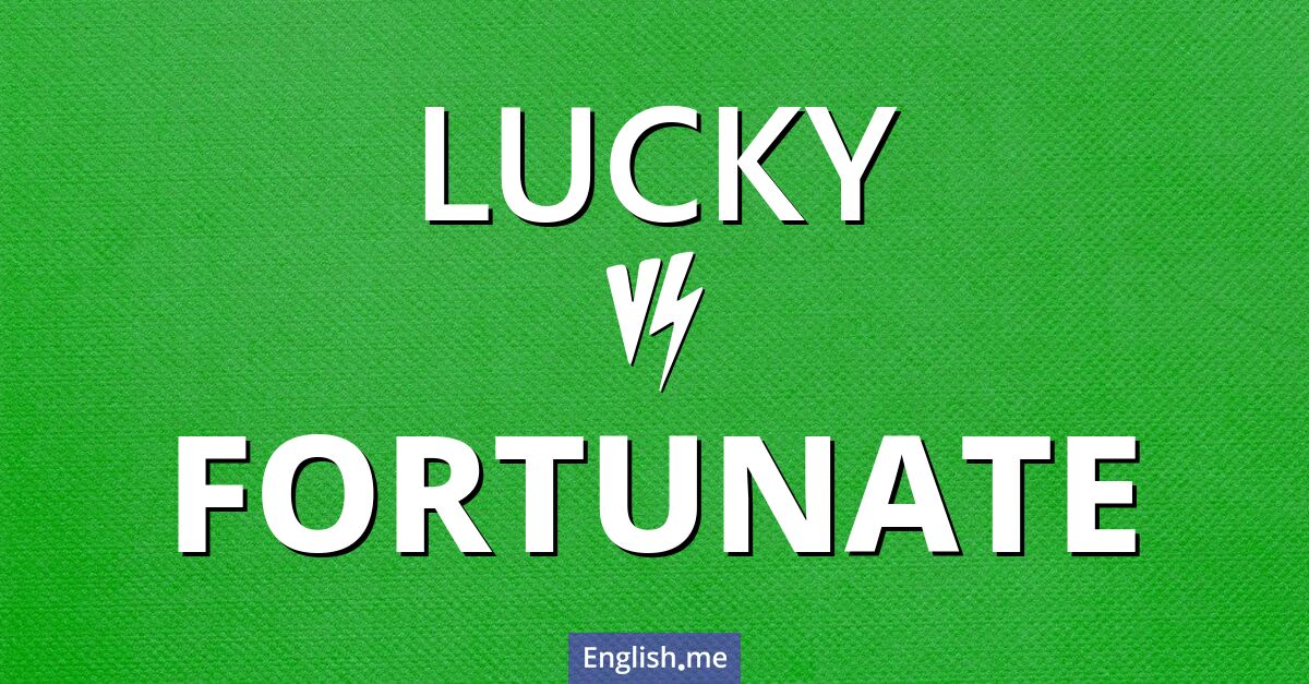 Lucky and fortunate. What's the difference?