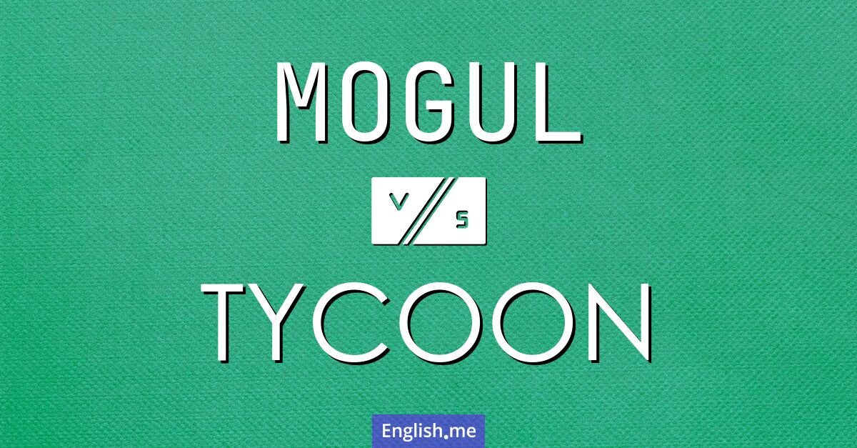 "Mogul" vs. "tycoon": power words with distinct stories "Mogul" vs. "tycoon": power words with distinct stories