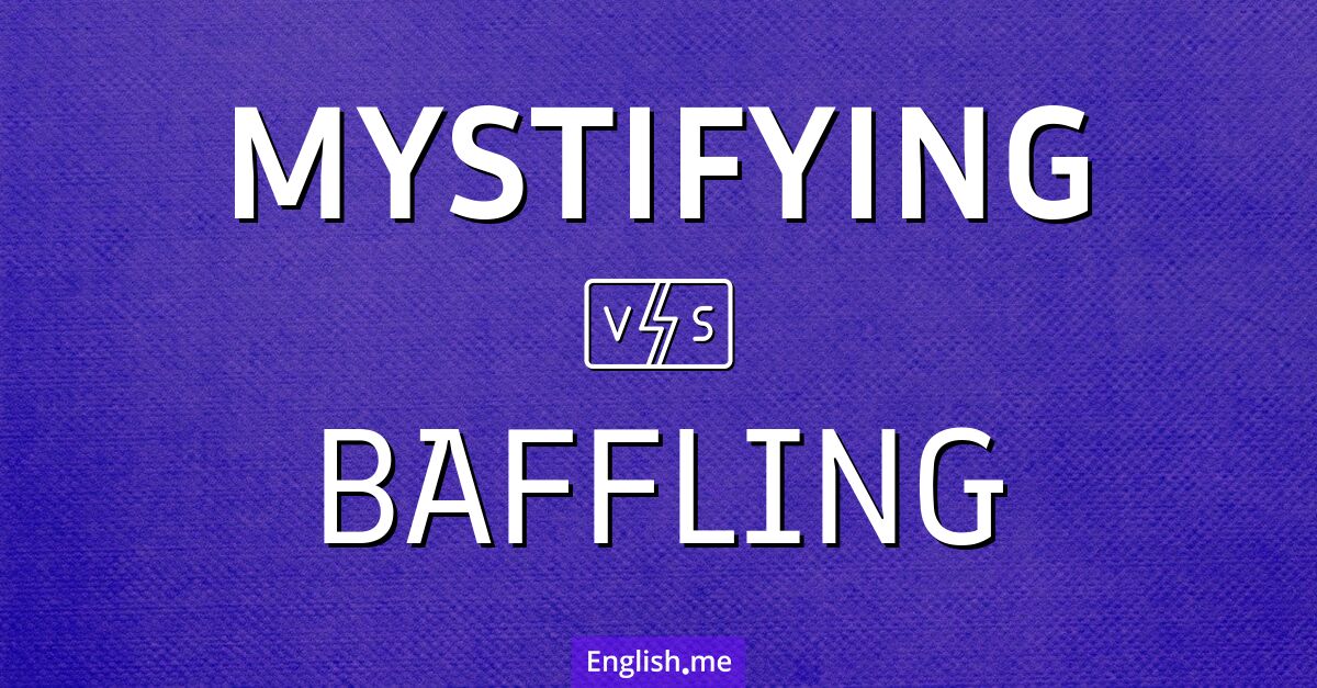 Decoding confusion: "mystifying" vs. "baffling"