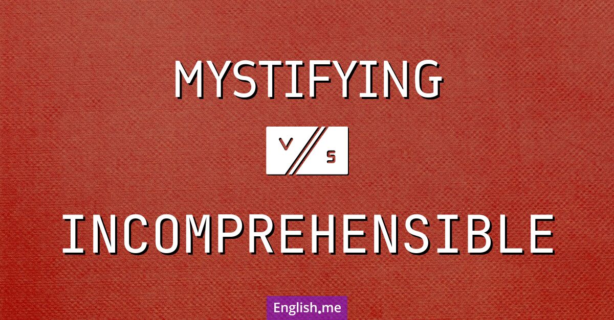 "Mystifying" vs. "incomprehensible": where wonder meets confusion "Mystifying" vs. "incomprehensible": where wonder meets confusion