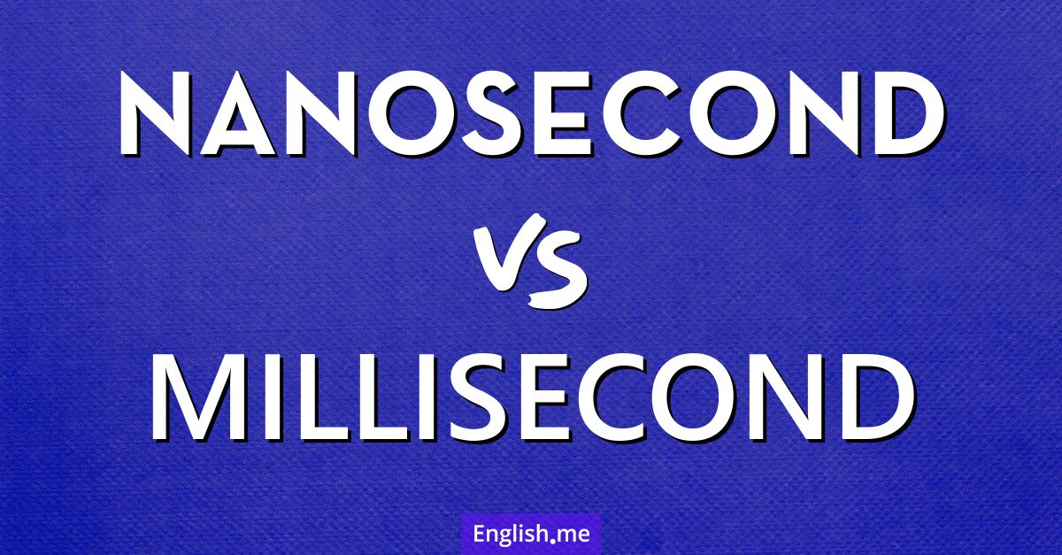 Blink of an eye: "nanosecond" vs "millisecond" in the world of seconds