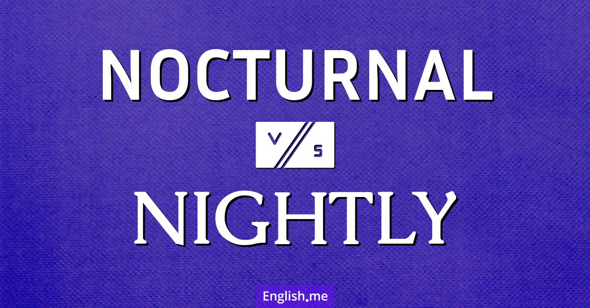 "Nocturnal" vs. "nightly": same darkness, different shades