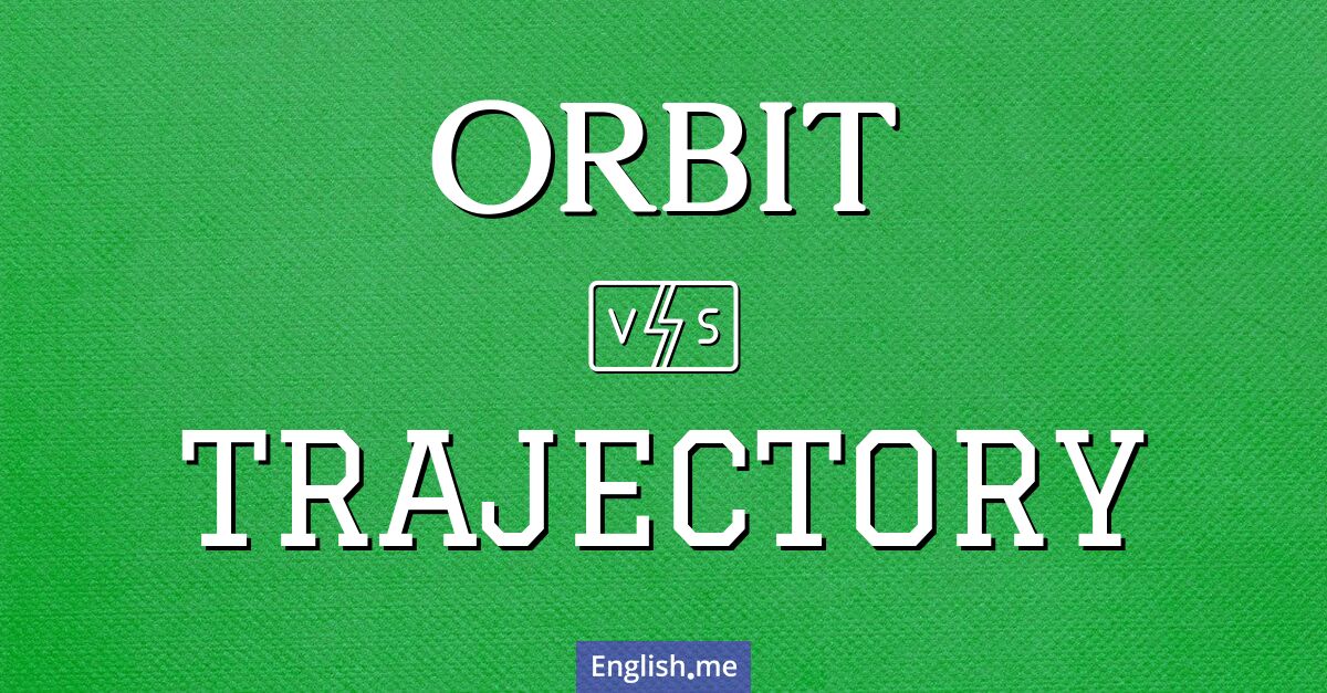 Orbit and trajectory. What's the difference?