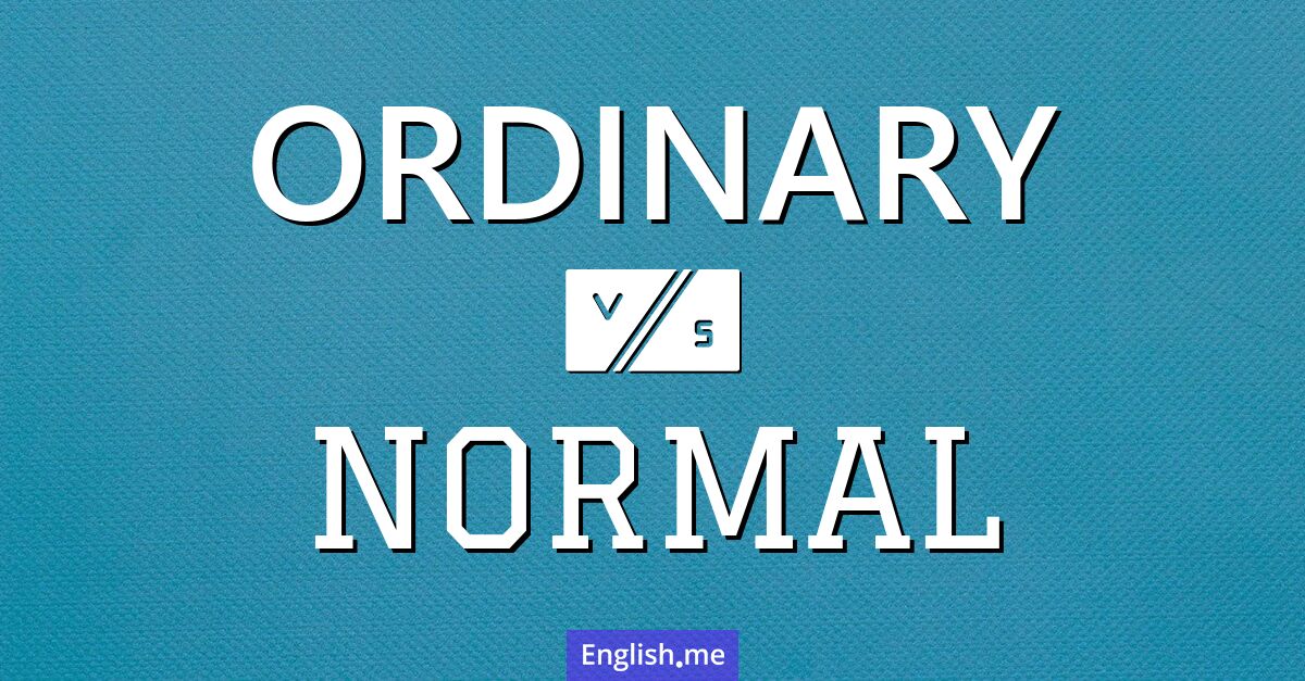 Ordinary and normal. What's the difference?