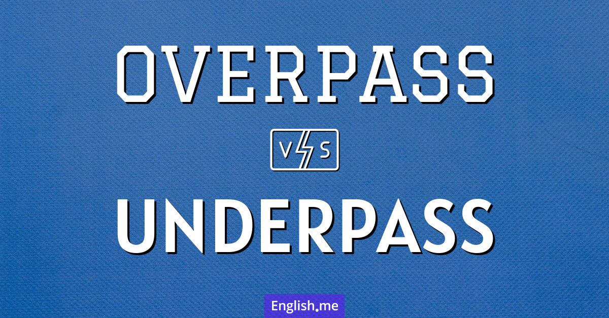 Overpass and underpass. What's the difference?