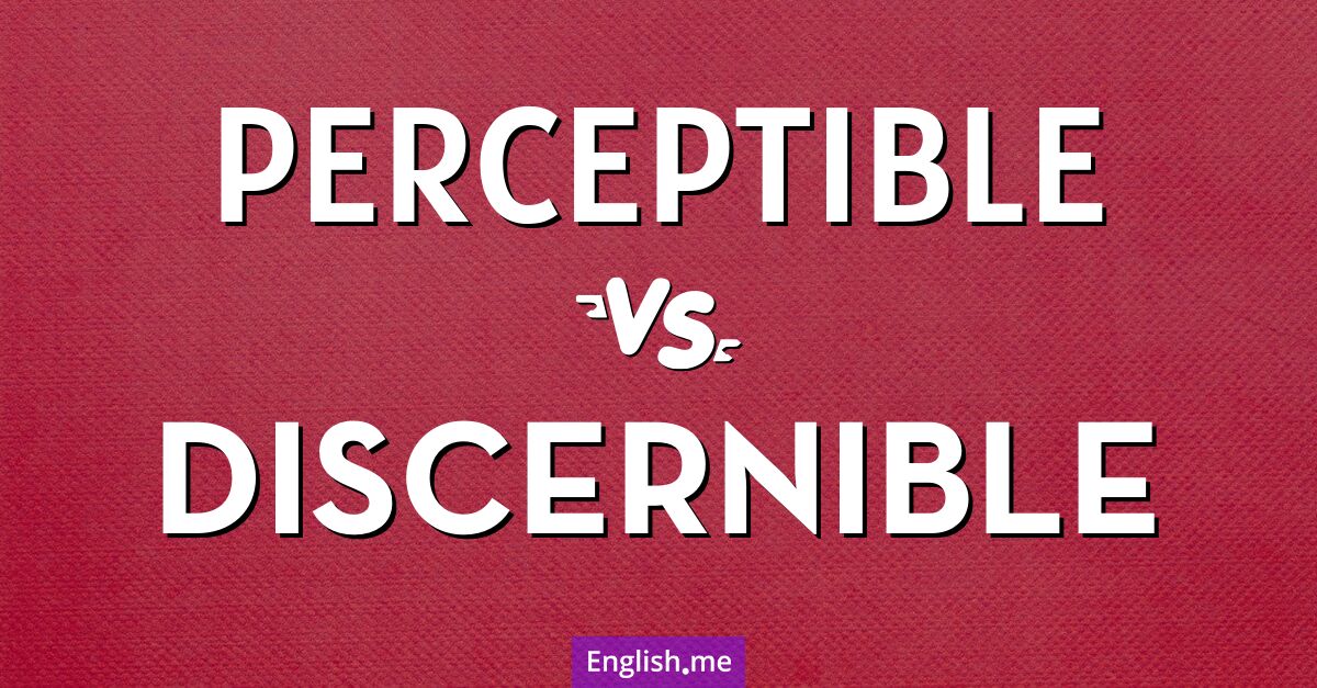 "Perceptible" vs. "discernible": spotting the nuances