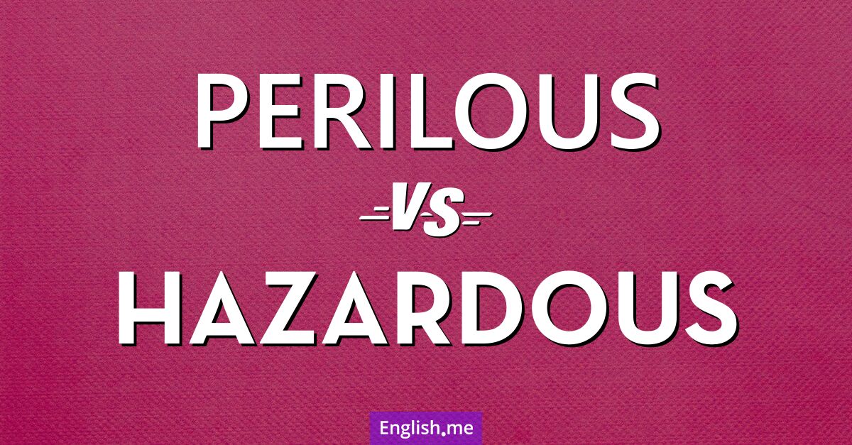 "Perilous" vs. "hazardous": words for danger with a twist