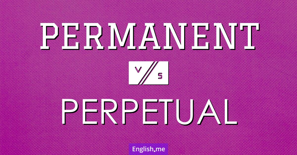 "Permanent" vs. "perpetual": when does forever begin and end? "Permanent" vs. "perpetual": when does forever begin and end?