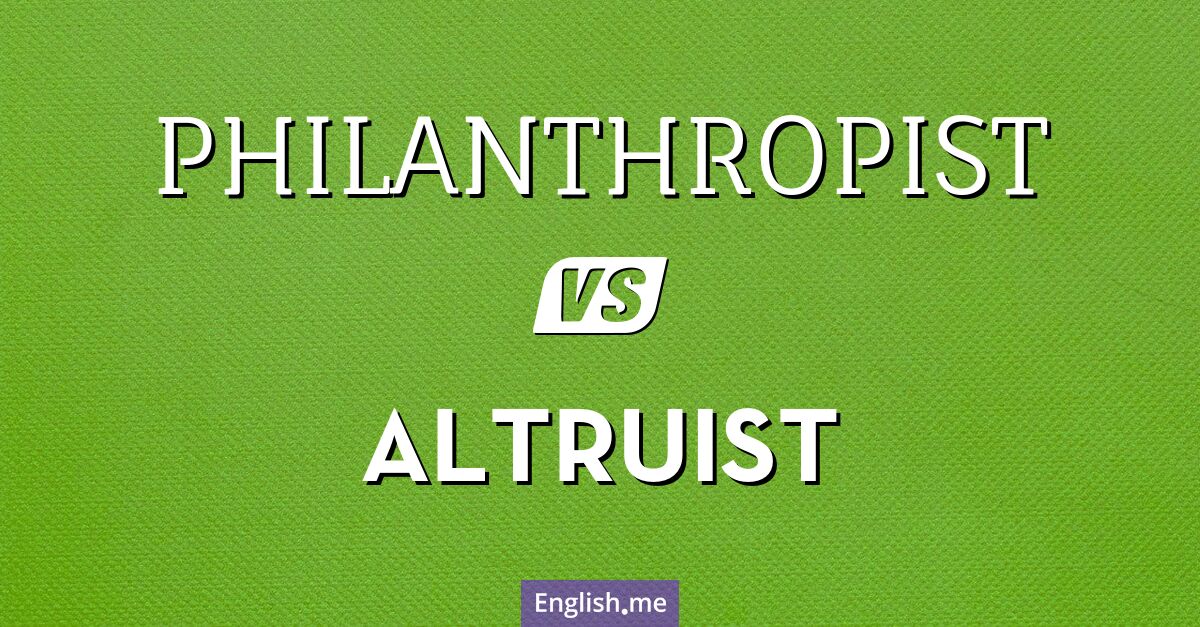 Philanthropist and altruist. What's the difference?