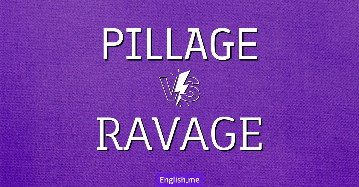 Pillage and ravage. What's the difference?