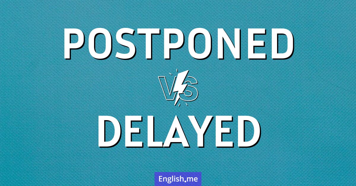 When plans change: "postponed" vs. "delayed"