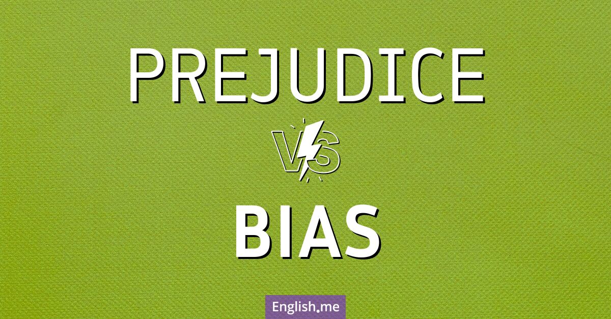 Prejudice and bias. What's the difference?