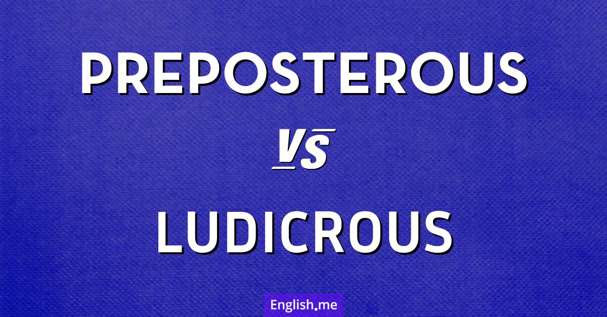 Comparing the outrageous: "preposterous" vs. "ludicrous"