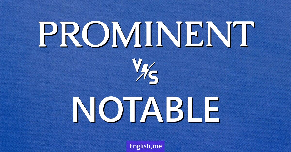 "Prominent" vs. "notable": distinguishing the distinct