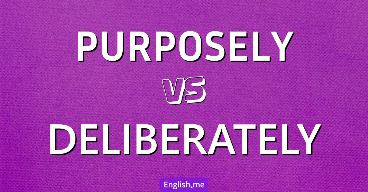 Choosing words: "purposely" vs. "deliberately"