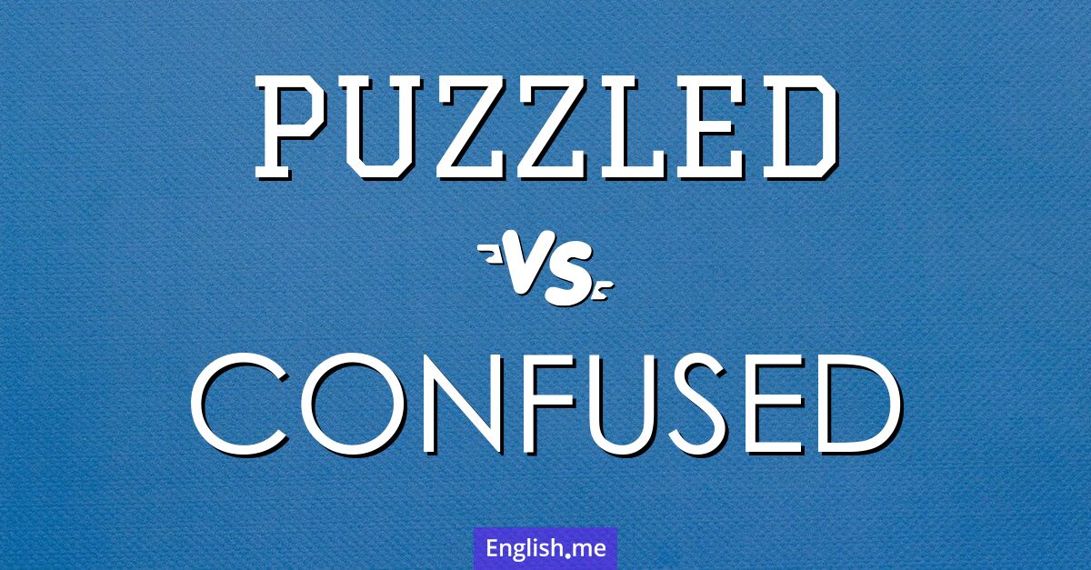 Puzzled and confused. What's the difference?