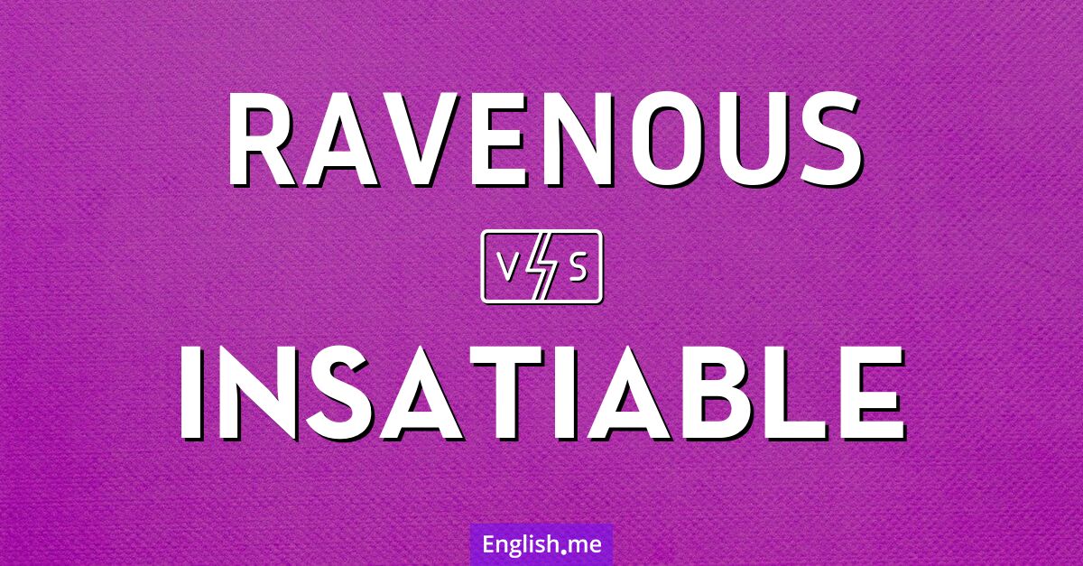 "Ravenous" vs. "insatiable": exploring hungry hearts