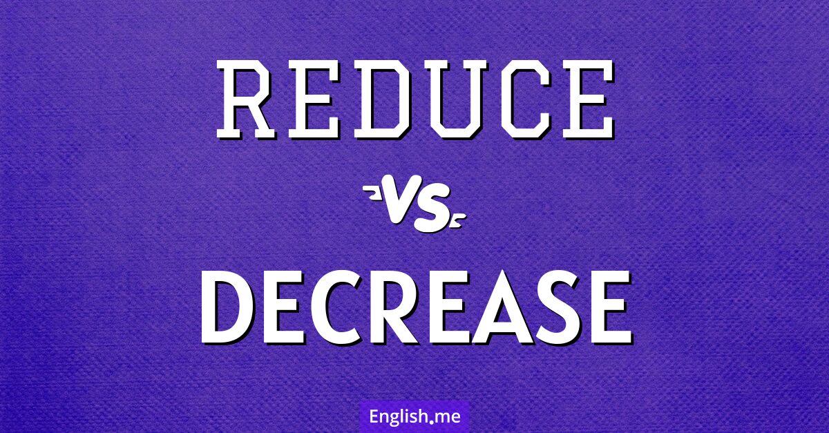 "Reduce" vs. "decrease": what's the difference?