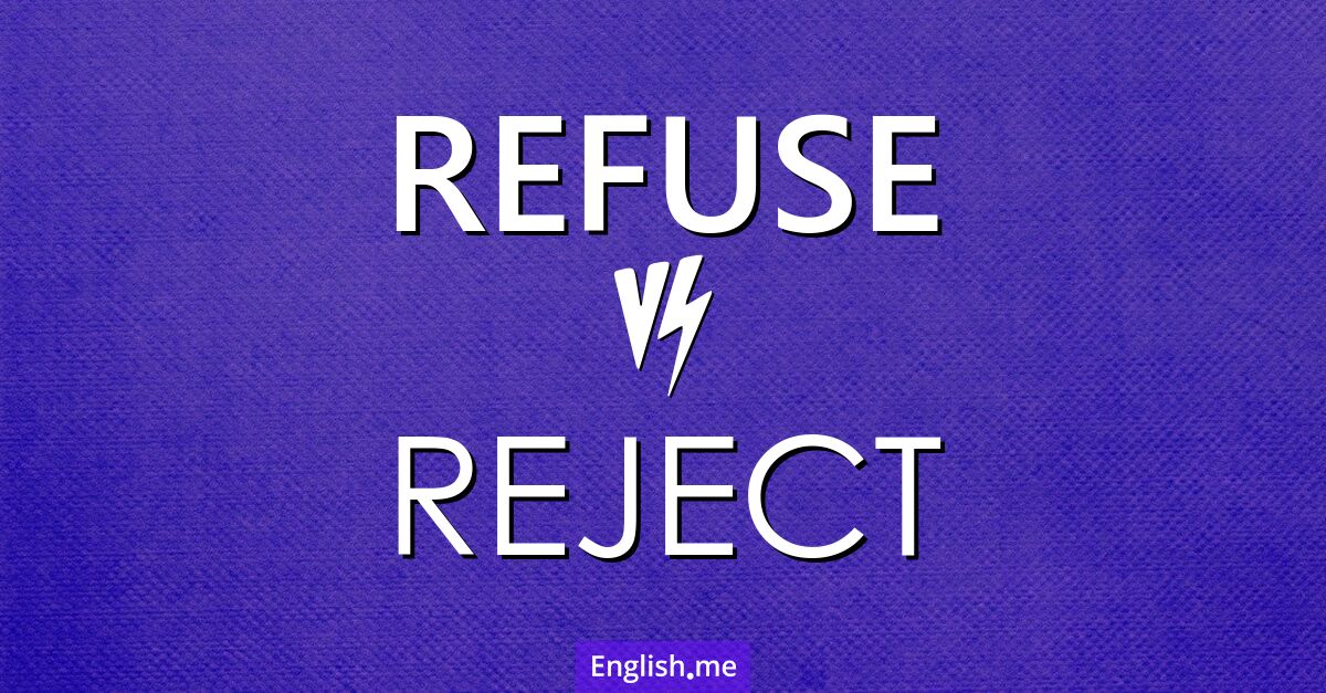 Refuse and reject. What's the difference?