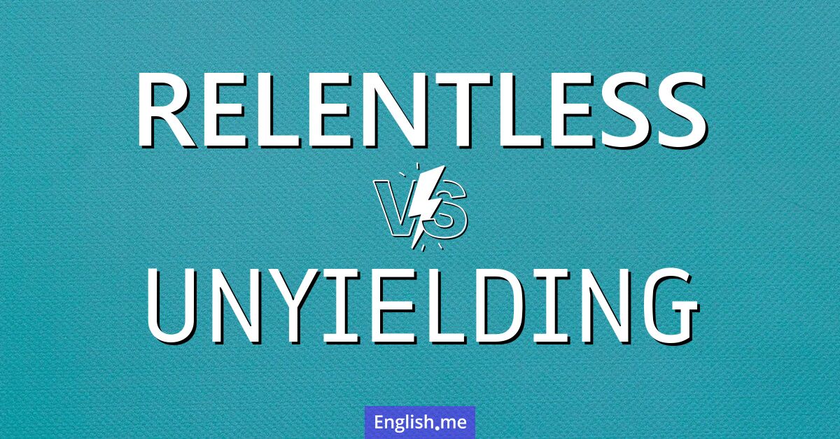 "Relentless" and "unyielding": understanding their distinctions