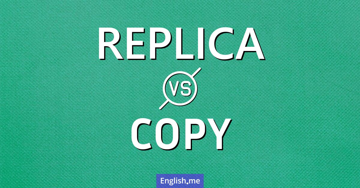 Spotlight on "replica" vs. "copy": what's the difference?