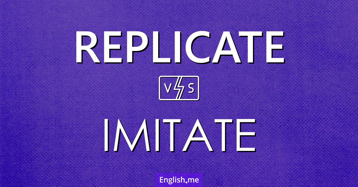 "Replicate" vs. "imitate": mirror images or different echoes?