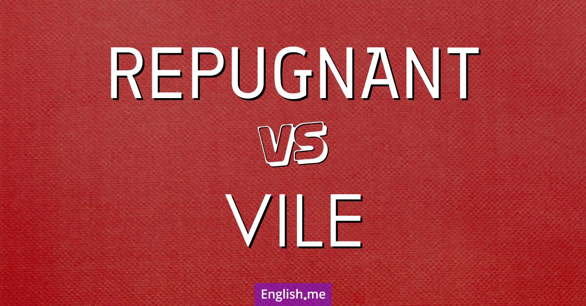 Comparing "repugnant" and "vile": shades of distaste