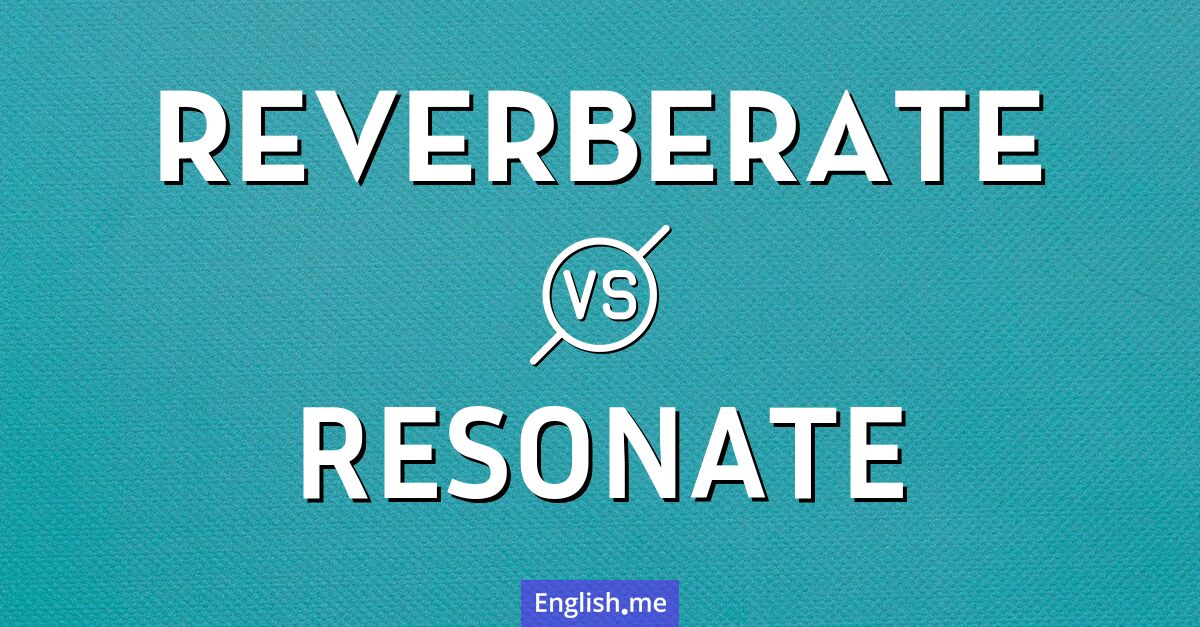 Reverberate and resonate. What's the difference?